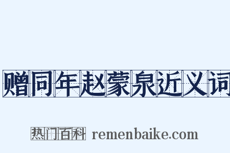 赠同年赵蒙泉近义词是什么意思的图片